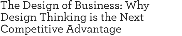 The Design of Business: Why Design Thinking is the Next Competitive Advantage